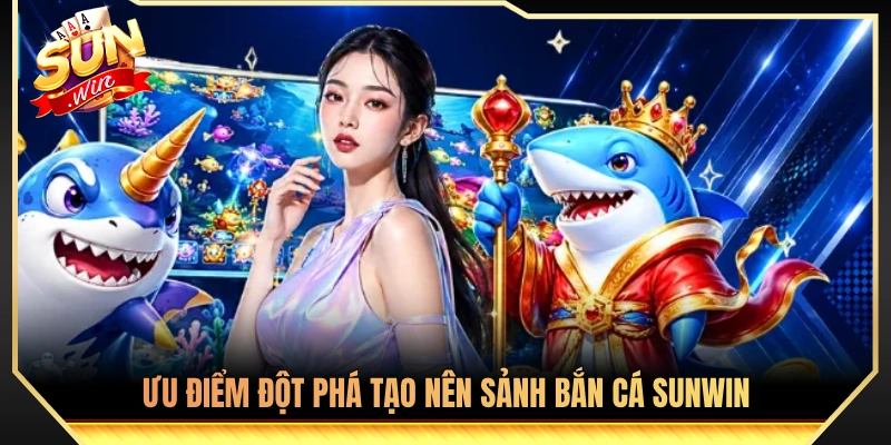 Yếu tố nổi bật khẳng định vị thế sảnh cược bắn cá Sunwin 