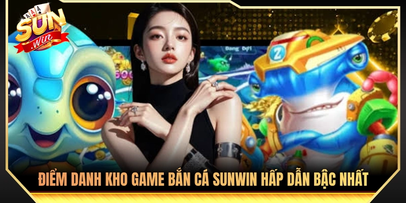 Tổng hợp các tựa game bắn cá Sunwin lôi cuốn người chơi nhất 
