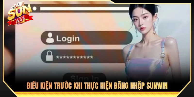 Đăng Nhập Sunwin - Hướng Dẫn Vào Tài Khoản An Toàn Bảo Mật 1 Điều kiện cần đáp ứng trước khi đăng nhập Sunwin